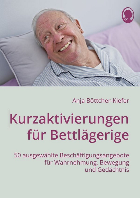 Kurzaktivierungen f&uuml;r Bettl&auml;gerige - Anja B&ouml;ttcher-Kiefer