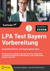 LPA Test Bayern Vorbereitung: Auswahlverfahren und Eignungstest &uuml;ben | Mit tausenden Aufgaben inkl. App f&uuml;r deine erfolgreiche Landespersonalausschuss-Bewerbung: Logik, Mathematik, Sprache und mehr - Tom Wenk
