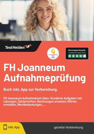 FH Joanneum Aufnahmeprüfung: Buch inkl. App zur Vorbereitung. | FH Joanneum Aufnahmetest üben. Hunderte Aufgaben mit Lösungen. Zahlenreihen, Rechnungen ersetzen, Wörter ermitteln, Wortbedeutungen, ...
