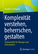 Komplexität verstehen, beherrschen, gestalten - Harald G. Grohganz