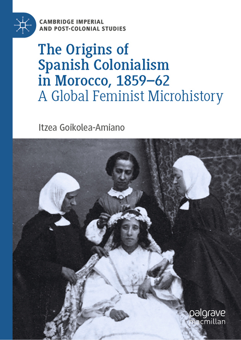 The Origins of Spanish Colonialism in Morocco, 1859-62 - Itzea Goikolea-Amiano