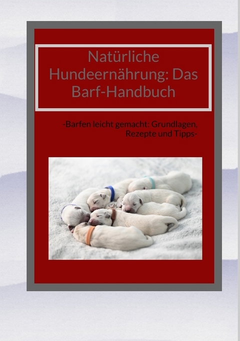 Nat&uuml;rliche Hundeern&auml;hrung: Das Barf-Handbuch - Dave Red