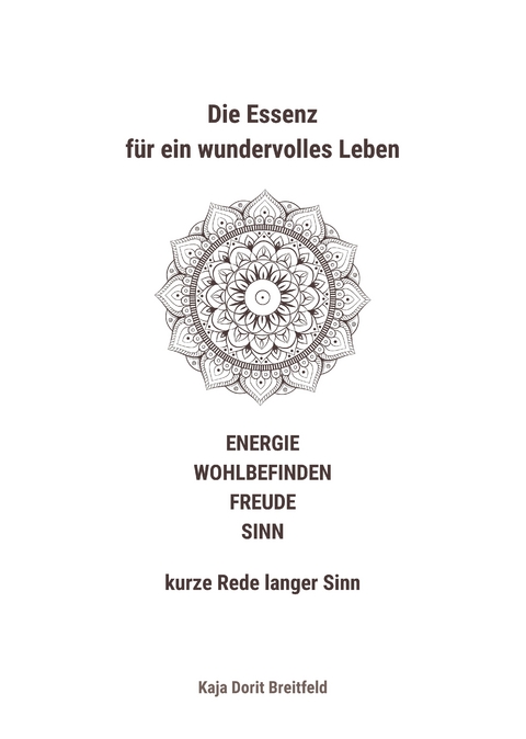 Die Essenz für ein wundervolles Leben – ENERGIE WOHLBEFINDEN FREUDE SINN – kurze Rede langer Sinn - Kaja Dorit Breitfeld