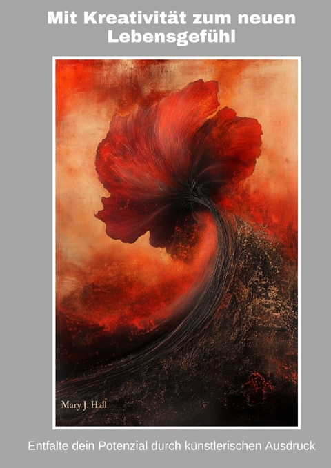 Mit Kreativit&auml;t zum neuen Lebensgef&uuml;hl - Mary J. Hall