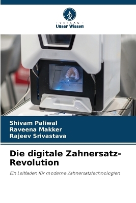 Die digitale Zahnersatz-Revolution - Shivam Paliwal, Raveena Makker, Rajeev Srivastava