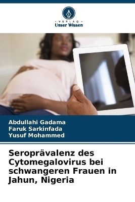 Seropr&auml;valenz des Cytomegalovirus bei schwangeren Frauen in Jahun, Nigeria - Abdullahi Gadama, Faruk Sarkinfada, Yusuf Mohammed