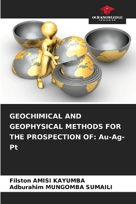 Geochimical and Geophysical Methods for the Prospection of - Filston AMISI KAYUMBA, Adburahim MUNGOMBA SUMAILI