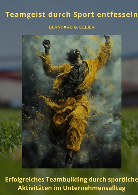 Teamgeist durch Sport entfesseln - Bernhard G. Celier
