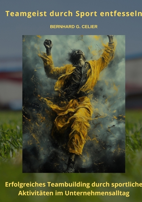 Teamgeist durch Sport entfesseln - Bernhard G. Celier