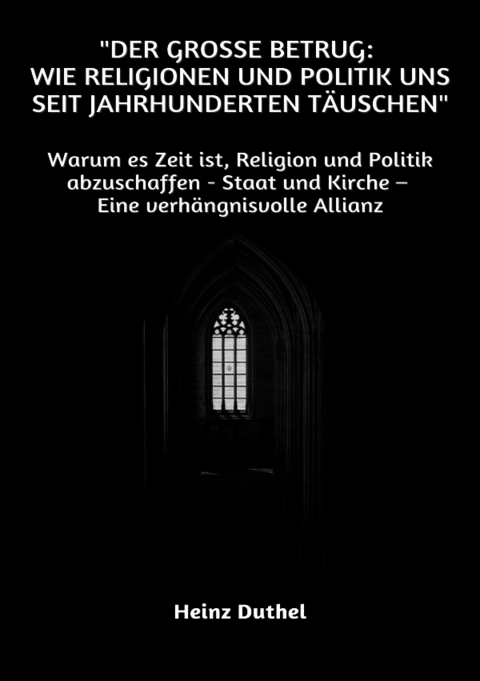 "Der gro&szlig;e Betrug: Wie Religionen und Politik uns seit Jahrhunderten t&auml;uschen" - Heinz Duthel