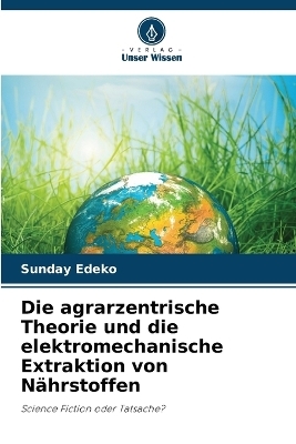 Die agrarzentrische Theorie und die elektromechanische Extraktion von Nährstoffen
