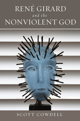 René Girard and the Nonviolent God - Scott Cowdell