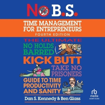 No B.S. Time Management for Entrepreneurs - Dan S Kennedy, Ben Glass