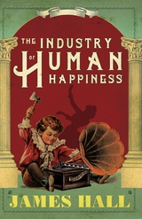 The Industry of Human Happiness - James Hall