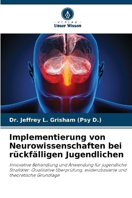Implementierung von Neurowissenschaften bei rückfälligen Jugendlichen - Dr Jeffrey L Grisham (Psy D )