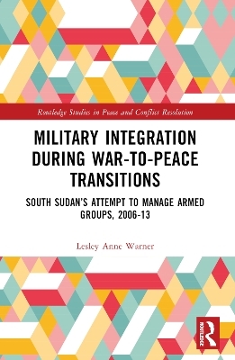 Military Integration during War-to-Peace Transitions - Lesley Anne Warner