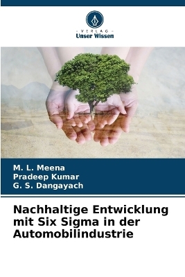 Nachhaltige Entwicklung mit Six Sigma in der Automobilindustrie - M L Meena, Pradeep Kumar, G S Dangayach