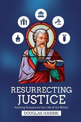 Resurrecting Justice &ndash; Reading Romans for the Life of the World - Douglas Harink