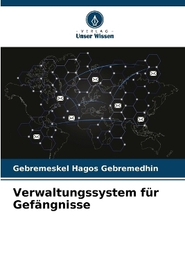 Verwaltungssystem für Gefängnisse - Gebremeskel Hagos Gebremedhin