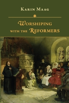 Worshiping with the Reformers - Karin Maag