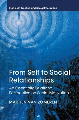From Self to Social Relationships - Martijn van Zomeren