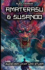 Amaterasu und Susanoo &ndash; Zwischen Licht und Sturm - Alex Tanaka