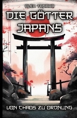 Die G&ouml;tter Japans &ndash; Von Chaos zu Ordnung - Alex Tanaka