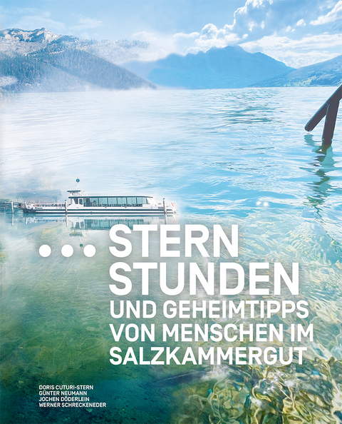 Sternstunden und Geheimtipps von Menschen im Salzkammergut - Doris Cuturi-Stern, Jochen D&ouml;derlein, G&uuml;nter Neumann, Werner Schreckeneder