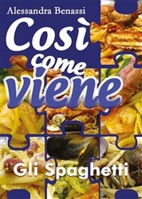 Cos&igrave; come viene. Gli spaghetti - Alessandra Benassi