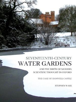 Seventeenth-century Water Gardens and the Birth of Modern Scientific thought in Oxford - Stephen Wass