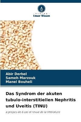 Das Syndrom der akuten tubulo-interstitiellen Nephritis und Uveitis (TINU) - Abir Derbel, Sameh Marzouk, Manel Bouheli