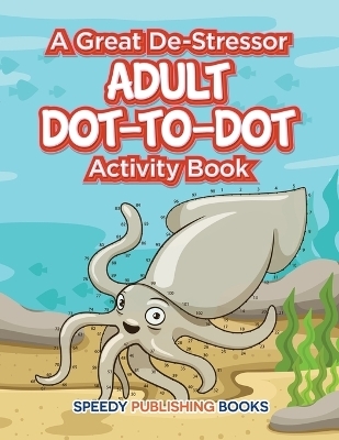 A Great De-Stressor -- Adult Dot-to-Dot Activity Book -  Speedy Publishing LLC