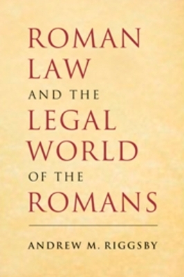 Roman Law and the Legal World of the Romans - Andrew M. Riggsby
