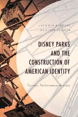 Disney Parks and the Construction of American Identity - Jennifer A. Kokai, Tom Robson