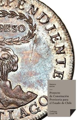Proyecto de Constituci&oacute;n provisoria para el Estado de Chile - Autores Varios