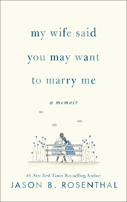 My Wife Said You May Want to Marry Me - Jason B. Rosenthal