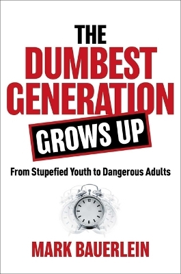 The Dumbest Generation Grows Up - Mark Bauerlein
