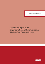 Untersuchungen zum Eigenschaftenprofil mehrphasiger Ti-Si-B-C-N D&uuml;nnschichten - Alexander Thewes