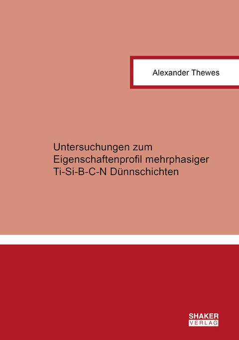 Untersuchungen zum Eigenschaftenprofil mehrphasiger Ti-Si-B-C-N D&uuml;nnschichten - Alexander Thewes