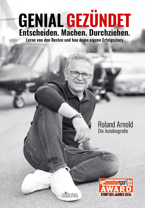 GENIAL GEZ&Uuml;NDET. Entscheiden. Machen. Durchziehen. Lerne von den Besten und bau deine eigene Erfolgsstory. - Roland Arnold, Shirley Michaela Seul