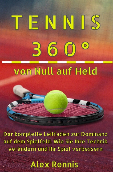 Tennis 360&deg; Von Null auf Held - Alex Rennis