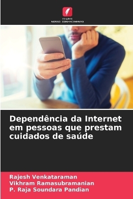 Depend&ecirc;ncia da Internet em pessoas que prestam cuidados de sa&uacute;de - Rajesh Venkataraman, Vikhram Ramasubramanian, P Raja Soundara Pandian