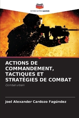 Actions de Commandement, Tactiques Et Strat&eacute;gies de Combat - Joel Alexander Cardozo Fag&uacute;ndez