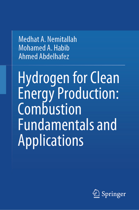 Hydrogen for Clean Energy Production: Combustion Fundamentals and Applications - Medhat A. Nemitallah, Mohamed A. Habib, Ahmed Abdelhafez