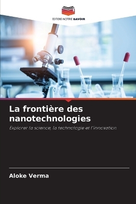 La fronti&egrave;re des nanotechnologies - Aloke Verma