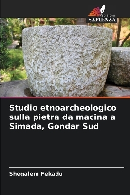 Studio etnoarcheologico sulla pietra da macina a Simada, Gondar Sud - Shegalem Fekadu