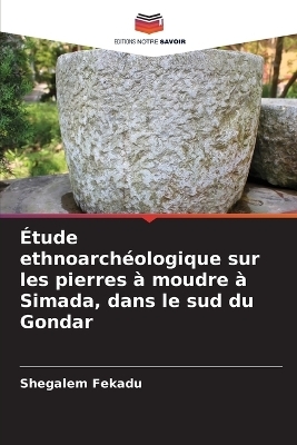 Étude ethnoarchéologique sur les pierres à moudre à Simada, dans le sud du Gondar