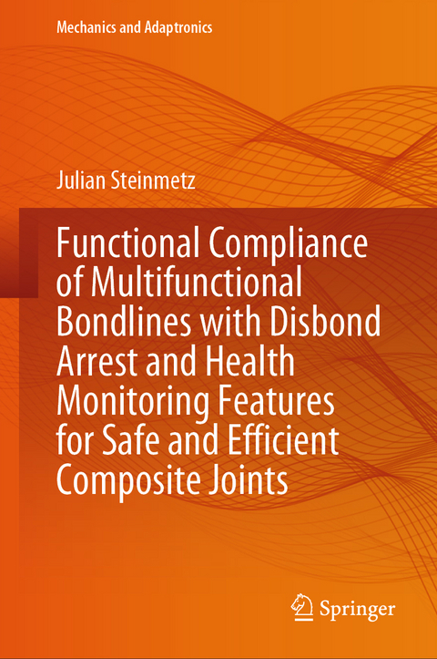 Functional Compliance of Multifunctional Bondlines with Disbond Arrest and Health Monitoring Features for Safe and Efficient Composite Joints - Julian Steinmetz