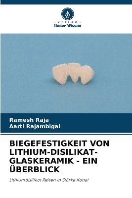 Biegefestigkeit Von Lithium-Disilikat-Glaskeramik - Ein &Uuml;berblick - Ramesh RAJA, AARTI RAJAMBIGAI