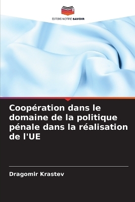 Coop&eacute;ration dans le domaine de la politique p&eacute;nale dans la r&eacute;alisation de l'UE - Dragomir Krastev